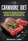 The Carnivore Diet: Carnivore Diet Cookbook with Creative and Healthy Carnivore Diet Recipes for Energy Boosting and Weight Loss - Brendan Fawn - 9798556916531