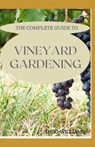 The Complete Guide to Vineyard Gardening: The Step by Step Guide To Starting A Vineyard - Theo Williams - 9798557484176