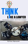 Think Like a Lawyer: (For Business Owners, Executives and Leaders) - Eyitayo Ogunyemi - 9798558195613