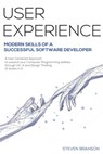 User Experience: Modern Skills Of A Successful Software Developer. A User-Centered Approach To Expand Your Computer Programming Abiliti - Steven Branson - 9798560569884