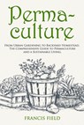 Permaculture: From Urban Gardening to Backyard Homestead, The Comprehensive Guide to Permaculture and a Sustainable Living. - Francis Field - 9798562293732
