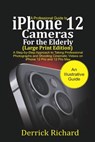 A Professional Guide to iPhone 12 Cameras For the Elderly (Large Print Edition): A Step by Step Approach to Taking Professional Photographs and shooti - Derrick Richard - 9798562646798