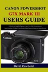 Canon PowerShot G7X Mark III Users Guide: A Detailed and Simplified Beginner to Expert User Guide for mastering your Canon PowerShot G7X Mark III with - David Cowherd - 9798563336193