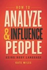 How To Analyze & Influence People Using Body Language - MILES,  Kate - 9798563348608