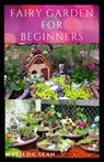 Fairy Garden for Beginners: Beginners guide on how to create or start a fairy garden for home decoration - Matilda Sean - 9798565758108