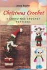 Christmas Crochet: 5 Christmas Crochet Patterns - Jesse Taylor - 9798566469300