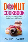 Donut Cookbook: Easy Delicious Recipes for Baked and Fried Donuts - Cynthia F. Nathan - 9798566517964