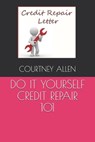 Do It Yourself Credit Repair 101 - Courtney D. Allen - 9798567891070