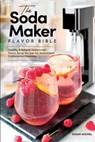 The Soda Maker Flavor Bible: Healthy & Natural Homemade Flavor Syrup Recipes for Sodastream Carbonation Machines - Susan Michel - 9798568324515