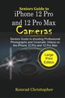 Seniors Guide to iPhone 12 Pro and 12 Pro Max Cameras: Seniors Guide to Shooting Professional photographs and Cinematic Videos on the iPhone 12 Pro an - Konrad Christopher - 9798569715060