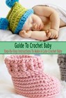 Guide To Crochet Baby: Step-By-Step Instructions To Make A Cute Crochet Baby: Gift Ideas for Holiday - Errin Esquerre - 9798570593633