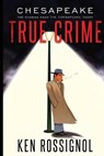CHESAPEAKE TRUE CRIME - KEN ROSSIGNOL,  Rossignol - 9798571259057