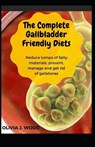 The Complete Gallbladder Friendly Diets: Reduce lumps of fatty materials, prevent, manage and get rid of gallstones - J. WOOD,  Olivia - 9798572057980