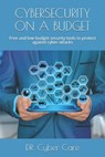 Cybersecurity on a Budget: Free and low-budget security tools to protect against cyber-attacks - Cyber Care - 9798572374964