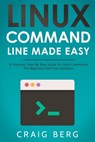 Linux Command Line Made Easy: A Practical, Step By Step Guide To Linux Commands For Beginners And Intermediates - Craig Berg - 9798572591019