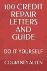 100 Credit Repair Letters and Guide: Do It Yourself - Courtney D. Allen - 9798572956108