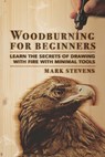 Woodburning for Beginners: Learn the Secrets of Drawing With Fire With Minimal Tools - Mark Stevens - 9798573148229