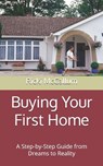 Buying Your First Home: A Step-by-Step Guide from Dreams to Reality - Ricki Eichler McCallum - 9798573604572