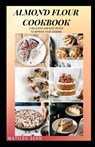Almond Flour Cookbook: A Delicious gluten free meal recipes for your daily nutritions - Matilda Sean - 9798574216958