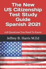 The New US Citizenship Test Study Guide - Spanish: 128 Questions You Need To Know - Jeffrey B. Harris - 9798574420508