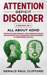 Attention Deficit Disorder: 2 Books in 1: ALL About ADHD: Thriving With Adhd Workbook + Adhd Workbook For Adults, Gain And Improve Focus, Organiza - Gerald Paul Clifford - 9798574807828