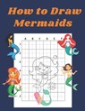 How to Draw Mermaids: Step by Step Drawing Book for Kids Art Learning Pretty Design Characters Perfect for Children Beginning Sketching Copy - John Williams - 9798575064657