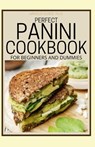 Perfect Panini Cookbook for Beginners and Dummies: 60+ Classic Recipes in a Panini Cookbook - Arnold Kuntz Ph. D. - 9798576027620