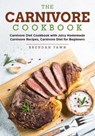 The Carnivore Cookbook: Carnivore Diet Cookbook with Juicy Homemade Carnivore Recipes Carnivore Diet for Beginners - Brendan Fawn - 9798576869329