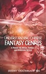 Understanding Chinese Fantasy Genres - Jeremy Bai - 9798577559489