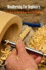 Woodturning For Beginners: Everything You Need To Know About Woodturning: Woodturning Handbook - Errin Esquerre - 9798577796259