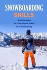 Snowboarding Skills: All about Snowboarding And A Plenty Of Places In The World For You To Go Snowboarding: Guide To Snowboarding - Jamaine Donaldson - 9798579323941