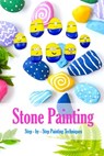 Stone Painting: Step - by - Step Painting Techniques: Painting Projects for Rocks - James Myers - 9798580311043