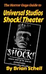 The Horror Guys Guide to Universal Studios Shock! Theater - Brian Schell - 9798580444789