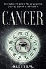 Cancer: The Ultimate Guide to an Amazing Zodiac Sign in Astrology - Mari Silva - 9798580469843