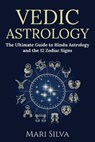 Vedic Astrology: The Ultimate Guide to Hindu Astrology and the 12 Zodiac Signs - Mari Silva - 9798580490236