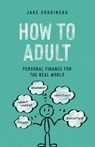 How to Adult: Personal Finance for the Real World - Jake Cousineau - 9798581084830