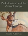 Red Hunters and the Animal People - EASTMAN,  Charles A. - 9798581945513