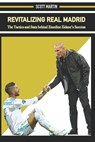 Revitalizing Real Madrid: The Tactics and Stats behind Zinedine Zidane's Success - Scott Martin - 9798582472483
