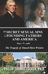 The Secret Sexual Sins of the Founding Fathers and America: The Tragedy of Abused Slave Women - Phillip Thomas Tucker - 9798583078158