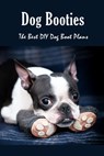 Dog Booties: The Best DIY Dog Boot Plans: Pet Care Crafts Book - James Myers - 9798583261949