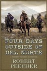 Four Days Outside of Del Norte: A Western Frontier Adventure - Robert Peecher - 9798584462307