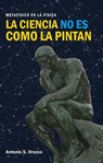 La ciencia no es como la pintan - Antonio S. Orozco - 9798584938079
