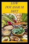 Low Potassium Diet: A very good diet that cures people with High Potassium level in the body - Matilda Sean - 9798585867576