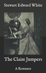 The Claim Jumpers: A Romance - WHITE,  Stewart Edward - 9798586333339