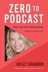 Zero To Podcast: Start Your Podcast Now, a Step-by-Step Book - Holly Shannon - 9798588706018