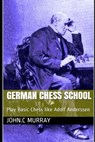 German Chess School: Play Basic Chess like Adolf Anderssen - John C. Murray - 9798590530472