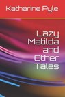 Lazy Matilda and Other Tales - PYLE,  Katharine - 9798590563845