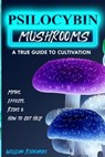 Psilocybin Mushrooms: A True Guide to Cultivation - Myths, Effects, Risks & How to Get Help - William Richards - 9798592199110