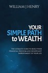 Your Simple Path To Wealth: The Ultimate Guide To Build Your Financial Freedom And Significant Improvement Of Your Life - William J. Henry - 9798593137937