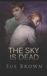 The Sky is Dead: a hurt/comfort gay love story - Sue Brown - 9798593923554